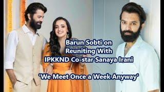 Barun Sobti on Reuniting With Iss Pyaar Ko Kya Naam Doon Co-star Sanaya Irani After 13Years onscreen