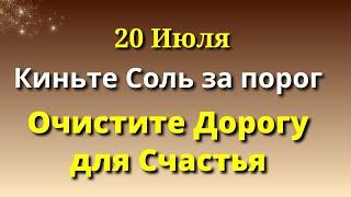 20 июля Щепотка Соли за порог очистит Дорогу для Счастья и Благополучия. Лунный календарь