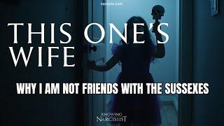 Why I am Not Friends With the Sussexes (Meghan Markle)