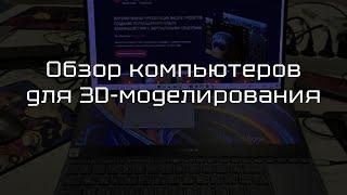 Обзор ноутбуков для 3D моделирования и создания виртуальных миров от Никиты Ивановского