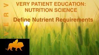 VERY PATIENT EDUCATION NUTRITION SCIENCE Define Nutrient Requirements