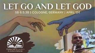 Let Go and Let God | SB 6.5.38 | Cologne, Germany | Svayam Bhagavan Keshava Maharaja