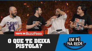 O QUE TE DEIXA PISTOLA? - TESTE DO BUZZFEED - EM PÉ NA REDE