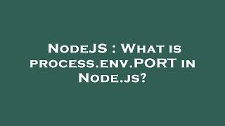 NodeJS : What is process.env.PORT in Node.js?