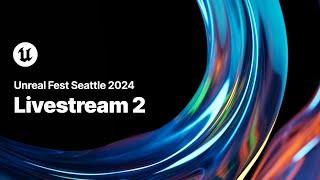 Unreal Fest Seattle 2024 | Livestream 2, Day 2