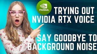 Say Goodbye to Background Noise: Trying out NVIDIA RTX Voice