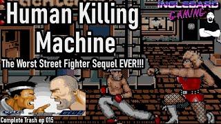 Human Killing Machine | Complete Trash 015 | Tiertex | Unofficial Street Fighter Sequel