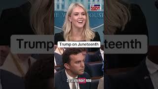 Press Secretary Karoline Leavitt asked if President Trump will commemorate Juneteenth