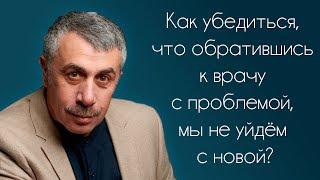 Как убедиться, что обратившись к врачу с проблемой, мы не уйдем с новой? - Доктор Комаровский