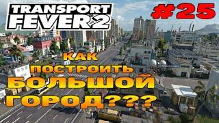 Transport Fever 2 прохождение 25 / Как построить большой город???