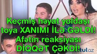 Keçmiş həyat yoldaşı toya XANIMI İLƏ GƏLDİ - Afətin reaksiyası DİQQƏT ÇƏKDİ