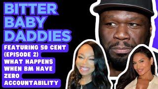 Bitter Baby Daddies: Episode 2 (Featuring 50 Cent) What Happens When BM Have Zero Accountability