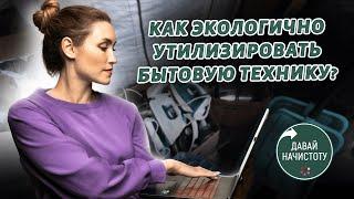 Как экологично утилизировать бытовую технику? Давай начистоту! Выпуск №2