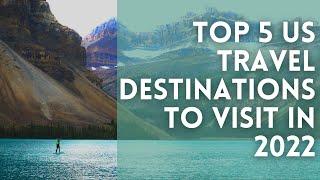 Travel Guide: 5 US Destinations to Visit in 2022