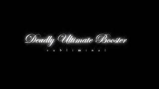 The only booster you'll ever need | DEADLY ULTIMATE SUBLIMINAL BOOSTER