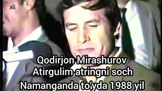 Atirgulim atringni soch Qodirjon Mirashurov 1988 yil Namanganda to‘yda jonli ijro