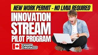 NO LMIA Innovation Stream Pilot Program: Canada’s New Work Permit | Canada Chronicles