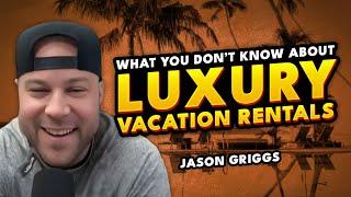 What You Don’t Know About Luxury Vacation Rentals | Jason Griggs