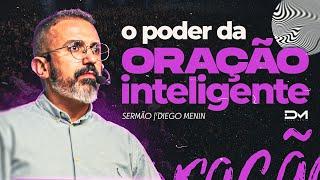 O PODER DA ORAÇÃO INTELIGENTE - #DIEGOMENIN | SERMÃO