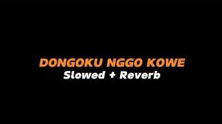 DONGAKU NGGO KOWE  -  Slowed + Reverb (Full Lirik)