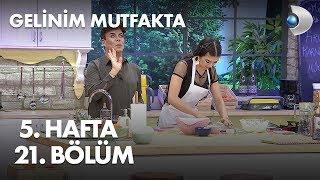 Gelinim Mutfakta 5. Hafta 21. Bölüm