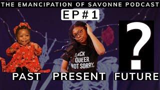 The Emancipation of Savonne: Being in a Relationship with Your Past, Present and Future Self |  Ep.1