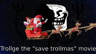 Trollge the ''Save trollmas'' movie