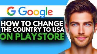 How to Change the Country to USA on Playstore