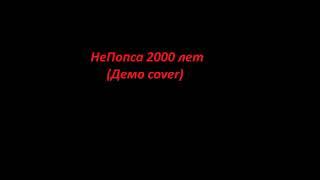 НеПопса 2000 лет (Демо cover)