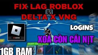 FIX LAG ROBLOX DELTA X VNG LOGINS XOÁ CÒN CÁI NỊT TĂNG FPS SIÊU MƯỢT TỐI ƯU CHO MÁY 1 GB RAM