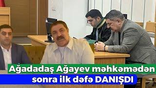 Ağadadaş Ağayev ona çıxarılan hökmdən DANIŞDI - "Hər zaman sizinləyəm"