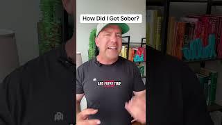 How did I get sober? I started owning it and make the choice to get sober