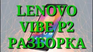 Как разобрать LENOVO VIBE P2. Разборка. Complete disassmbler