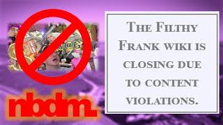 The Filthy Frank Wiki is CLOSING?