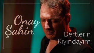 Onay Şahin - Dertlerin Kıyındayım