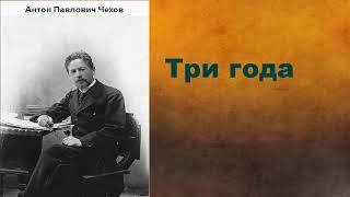 Антон Павлович Чехов.  Три года.  аудиокнига.