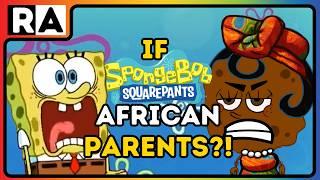 IF SPONGEBOB had AFRICAN PARENTS?!?!  |Raissa Artista|