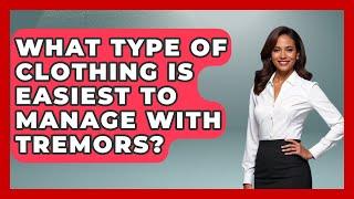 What Type Of Clothing Is Easiest To Manage With Tremors? - Everyday Parkinsons Help