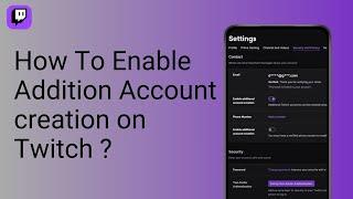 How To Enable Addition Account creation on Twitch ?