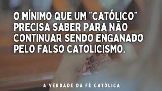 O MÍNIMO QUE UM "católico" PRECISA SABER PARA NÃO CONTINUAR SENDO ENGANADO PELO FALSO CATOLICISMO.