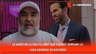 LE ARDIÓ EN LA C0L4 a #Loret que #VicenteSerrano lo haya exhibido en discurso