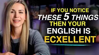 If you notice these 5 things YOUR ENGLISH IS EXCELLENT