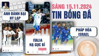 TIN BÓNG ĐÁ 15/11: ANH ĐÁNH BẠI HY LẠP, ITALIA HẠ GỤC BỈ, TUYỂN PHÁP HÒA ISRAEL