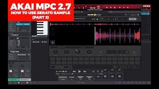 AKAI MPC 2.7 TUTORIAL | HOW TO USE SERATO SAMPLE (PART 2)