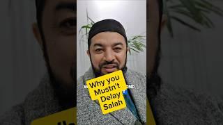 Why You Mustn't Delay Your Salah?