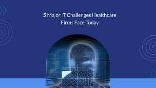 5 Major IT Challenges Healthcare Firms Face Today