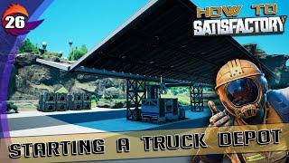 HOW TO SATISFACTORY - Ep. 26 - Truck Depot - Satisfactory Tutorial and Walkthrough