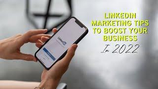 15 Tips To Boost Your LinkedIn Marketing In 2022