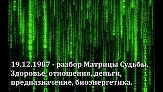 19.12.1987 - разбор Матрицы Судьбы. Здоровье, отношения, деньги, предназначение, биоэнергетика.