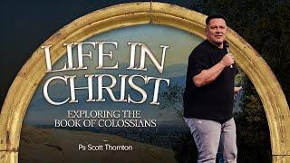 Life in Christ: Exploring the Book of Colossians • Ps Scott Thornton • 20 October 2024